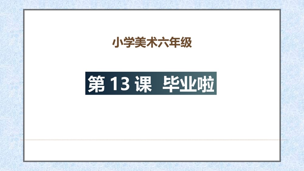 小学美术六年级《第13课 毕业啦》PPT课件1